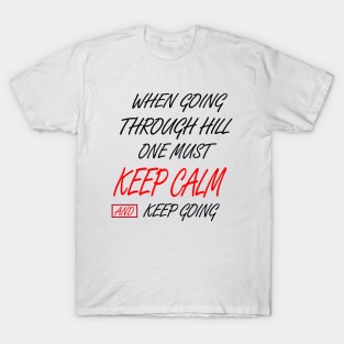 WHEN GOING THROUGH HILL ONE MUST KEEP CALM AND KEEP GOING T-Shirt